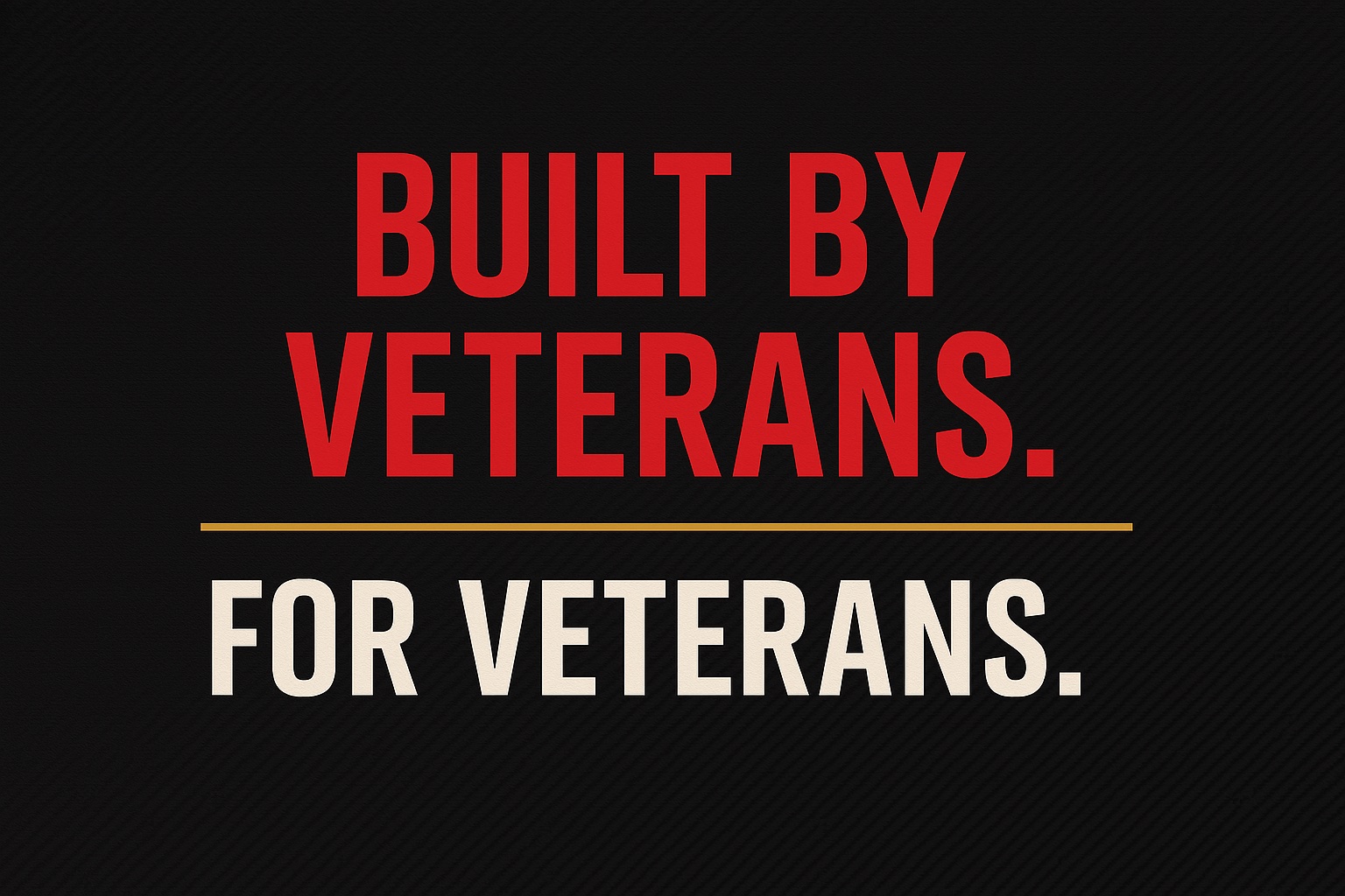 Built by Veterans. For Veterans.